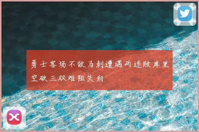 勇士客场不敌马刺遭遇两连败库里空砍三双难阻失利