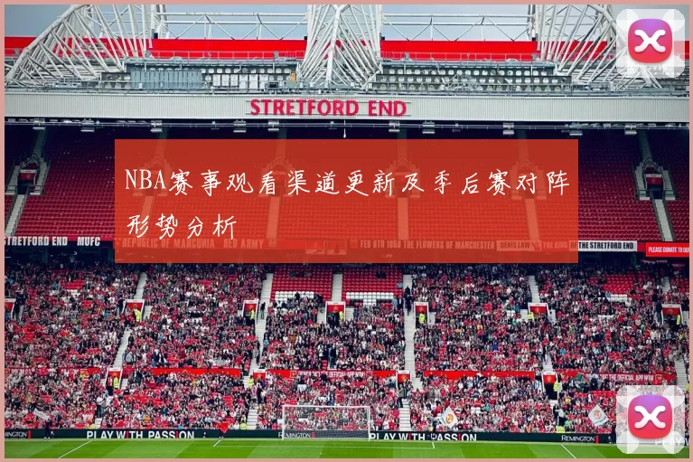 NBA赛事观看渠道更新及季后赛对阵形势分析