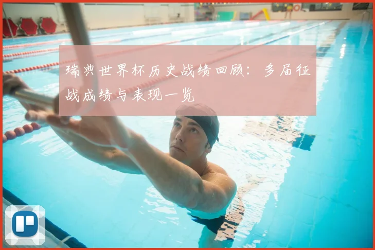 瑞典世界杯历史战绩回顾：多届征战成绩与表现一览