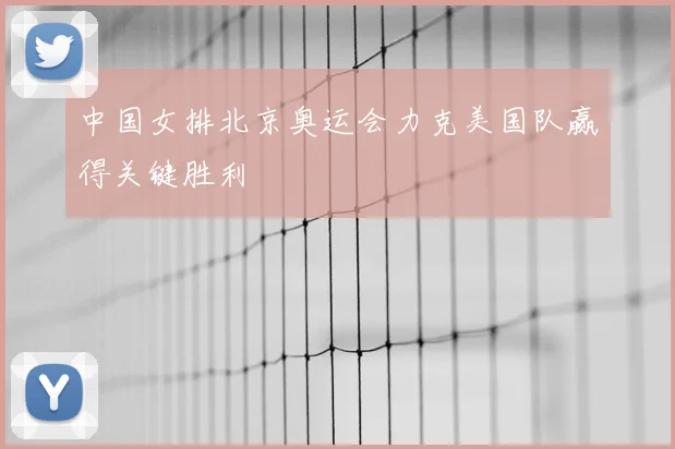中国女排北京奥运会力克美国队赢得关键胜利